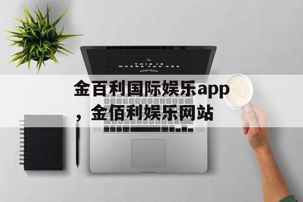 金百利国际娱乐app，金佰利娱乐网站