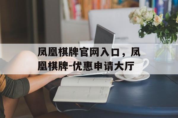 凤凰棋牌官网入口，凤凰棋牌-优惠申请大厅