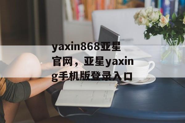 yaxin868亚星官网，亚星yaxing手机版登录入口